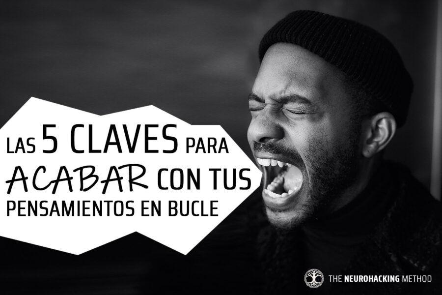 Las 5 claves para acabar con tus Pensamientos en Bucle